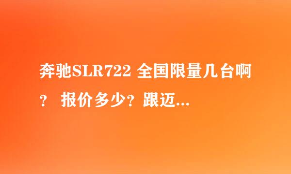 奔驰SLR722 全国限量几台啊？ 报价多少？跟迈凯轮有什么关系啊？？