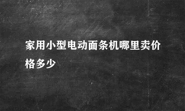 家用小型电动面条机哪里卖价格多少