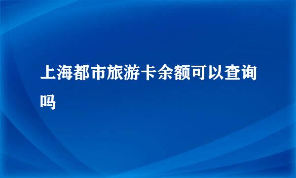 上海都市旅游卡余额可以查询吗