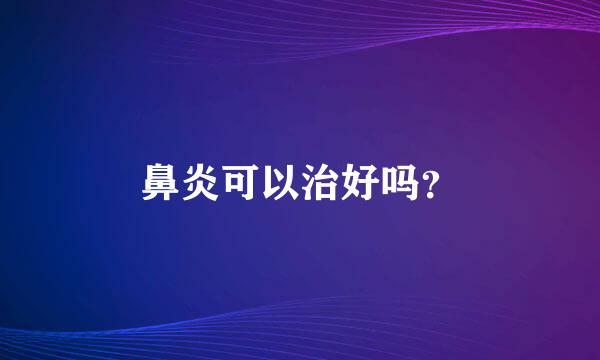 鼻炎可以治好吗？