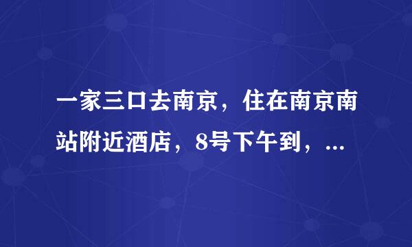 一家三口去南京，住在南京南站附近酒店，8号下午到，11号下午走，求助三天的旅游路线，最好能有交通路线