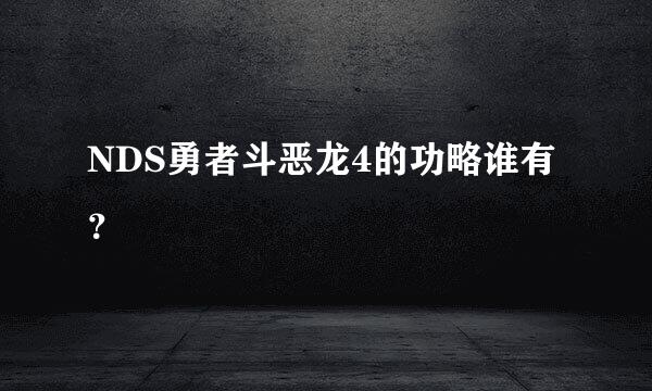 NDS勇者斗恶龙4的功略谁有？