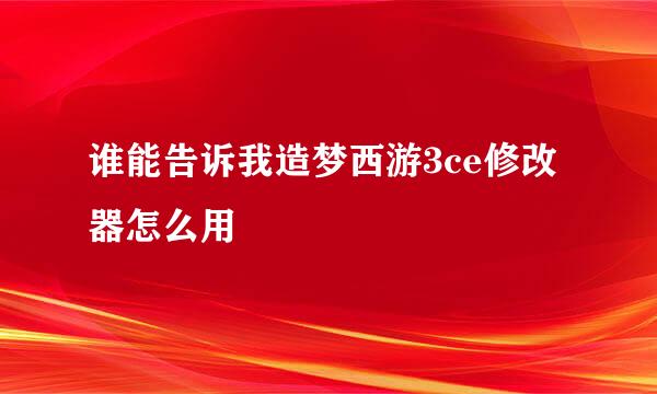 谁能告诉我造梦西游3ce修改器怎么用