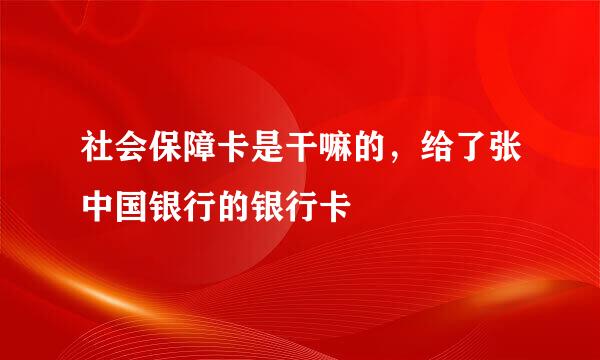 社会保障卡是干嘛的，给了张中国银行的银行卡