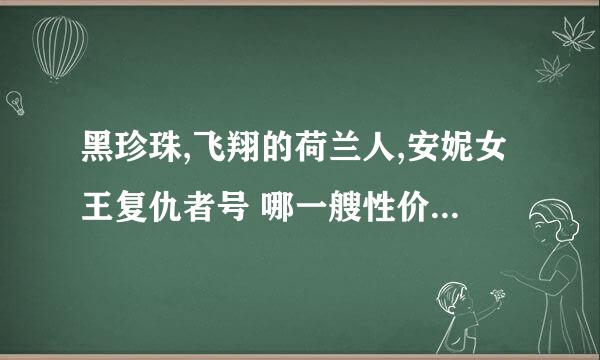 黑珍珠,飞翔的荷兰人,安妮女王复仇者号 哪一艘性价比高更值得收藏?