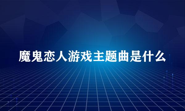 魔鬼恋人游戏主题曲是什么