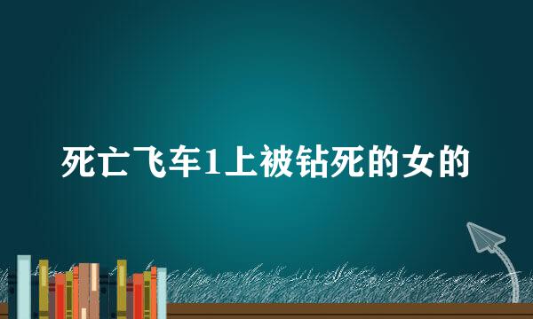 死亡飞车1上被钻死的女的