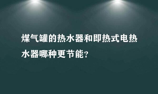 煤气罐的热水器和即热式电热水器哪种更节能？