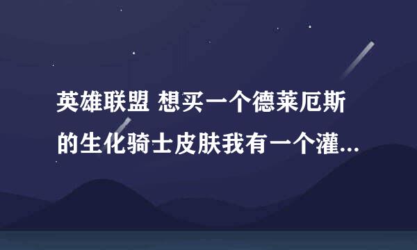 英雄联盟 想买一个德莱厄斯的生化骑士皮肤我有一个灌篮高手皮肤了感觉灌篮高手不铁血问下生化骑士怎么样