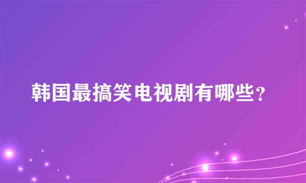 韩国最搞笑电视剧有哪些？