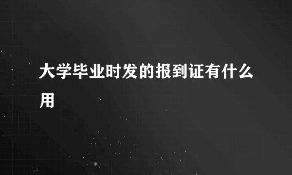 大学毕业时发的报到证有什么用