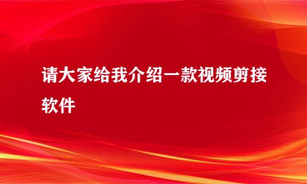 请大家给我介绍一款视频剪接软件