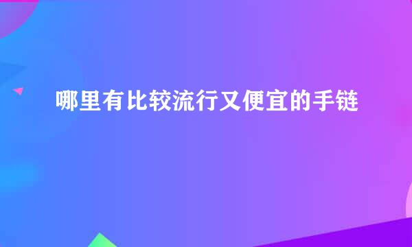 哪里有比较流行又便宜的手链