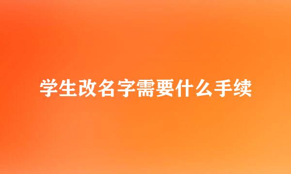 学生改名字需要什么手续