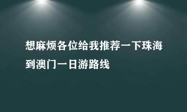 想麻烦各位给我推荐一下珠海到澳门一日游路线