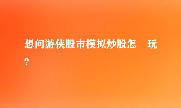 想问游侠股市模拟炒股怎麼玩?