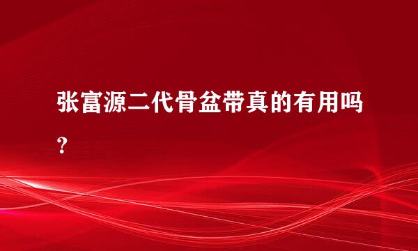 张富源二代骨盆带真的有用吗？