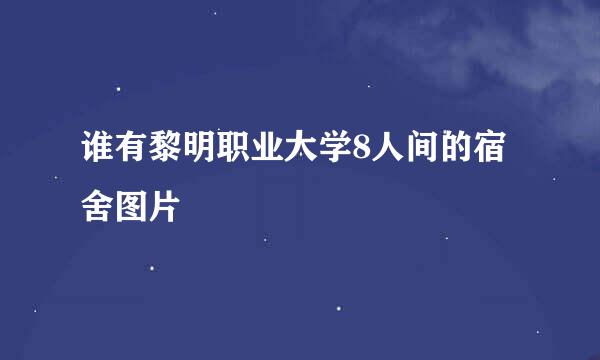 谁有黎明职业大学8人间的宿舍图片