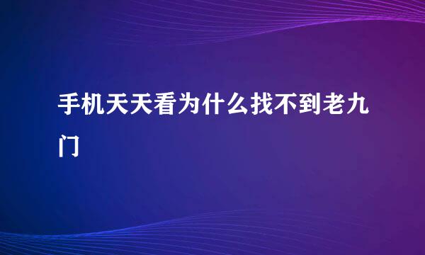 手机天天看为什么找不到老九门