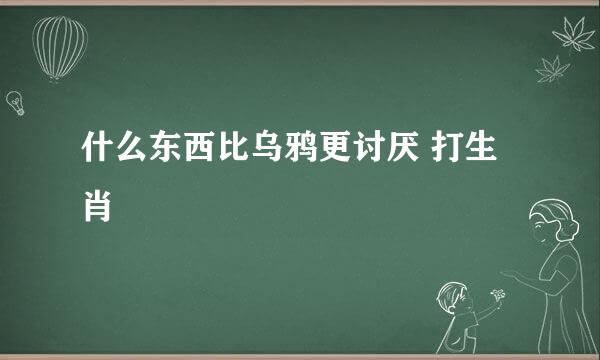 什么东西比乌鸦更讨厌 打生肖