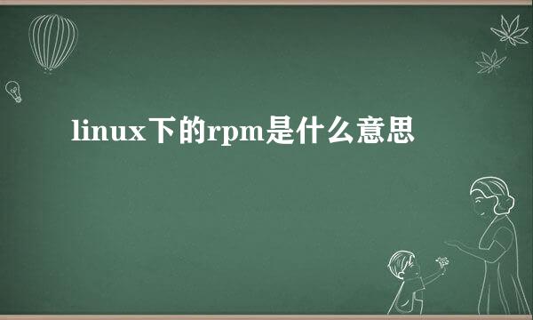 linux下的rpm是什么意思