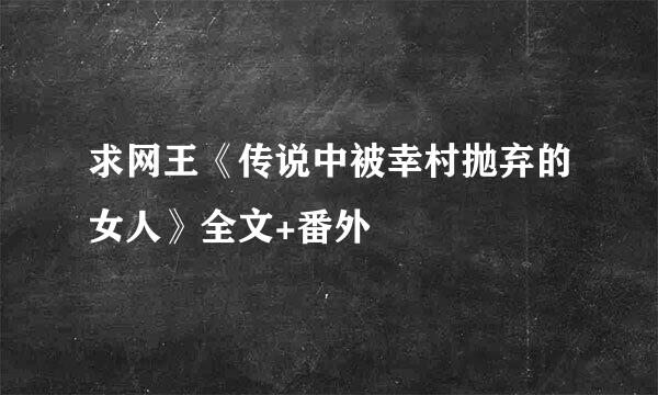 求网王《传说中被幸村抛弃的女人》全文+番外