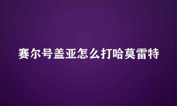 赛尔号盖亚怎么打哈莫雷特