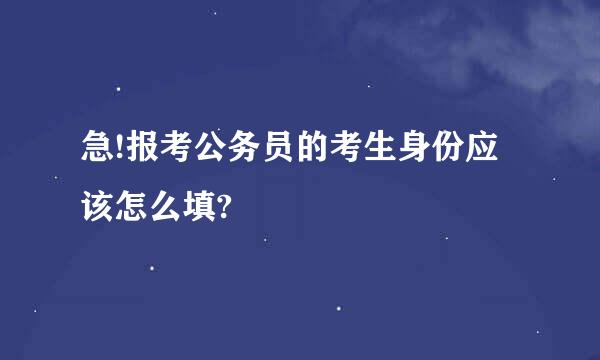 急!报考公务员的考生身份应该怎么填?