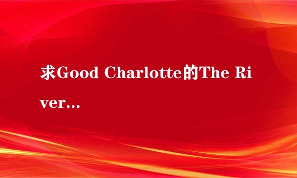 求Good Charlotte的The River的歌词！急啊