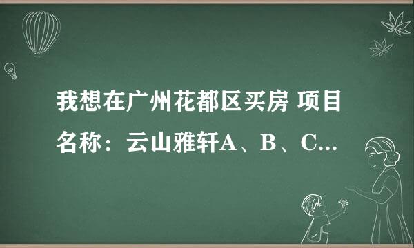 我想在广州花都区买房 项目名称：云山雅轩A、B、C座 在阳光家缘网查到的信息可靠吗？恳请高手帮我看看