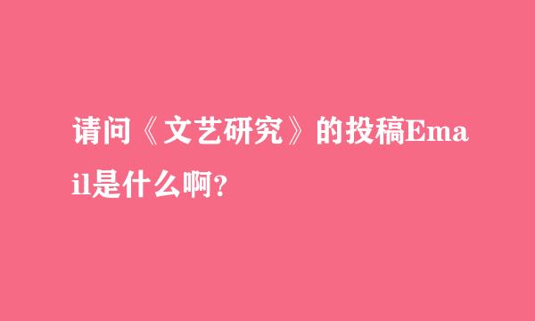 请问《文艺研究》的投稿Email是什么啊？