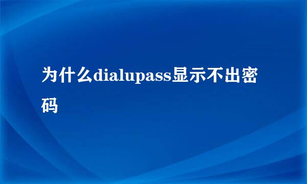 为什么dialupass显示不出密码