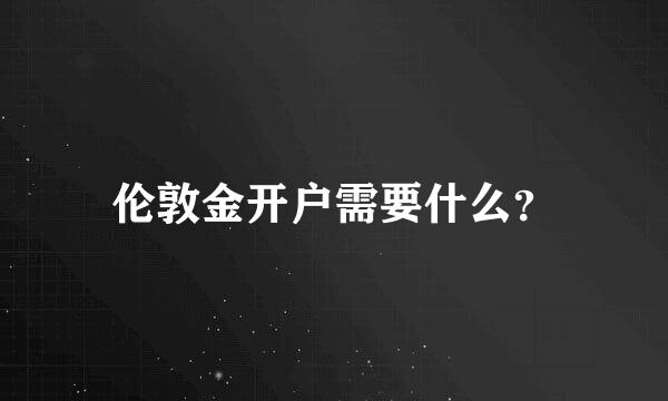 伦敦金开户需要什么？