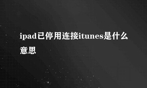 ipad已停用连接itunes是什么意思