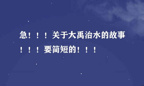 急！！！关于大禹治水的故事！！！要简短的！！！