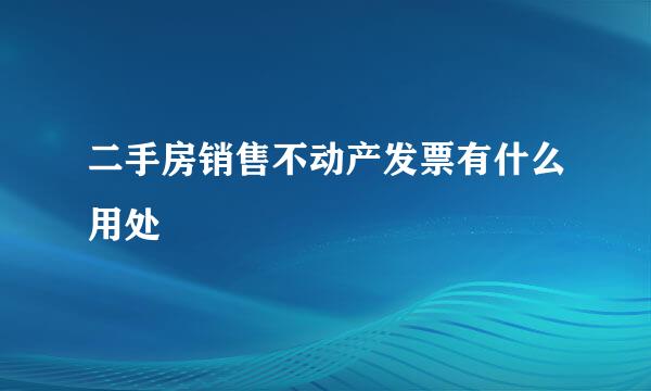 二手房销售不动产发票有什么用处