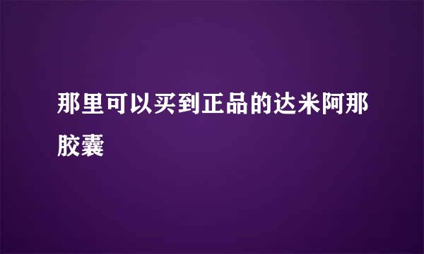 那里可以买到正品的达米阿那胶囊