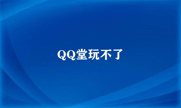 QQ堂玩不了