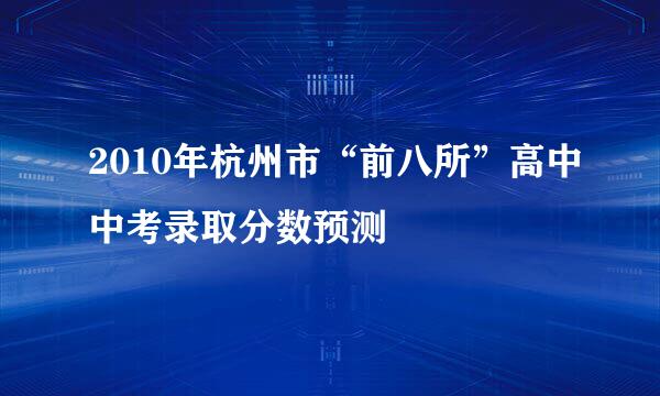 2010年杭州市“前八所”高中中考录取分数预测