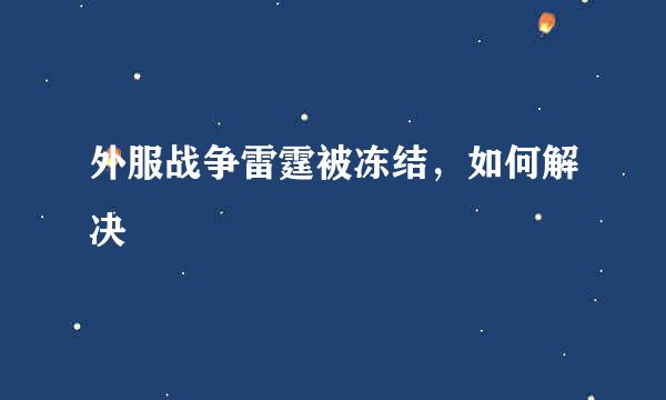 外服战争雷霆被冻结，如何解决