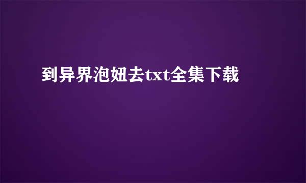 到异界泡妞去txt全集下载