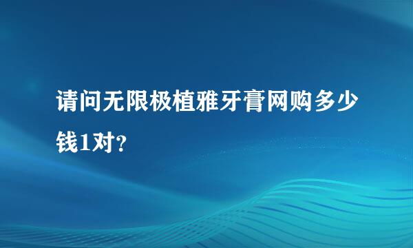 请问无限极植雅牙膏网购多少钱1对？