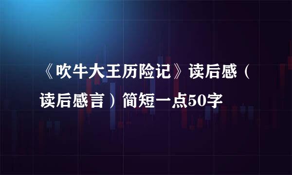 《吹牛大王历险记》读后感（读后感言）简短一点50字