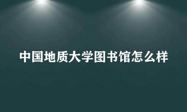 中国地质大学图书馆怎么样