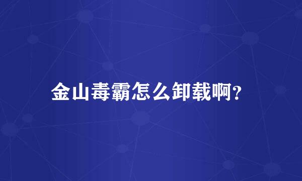 金山毒霸怎么卸载啊？