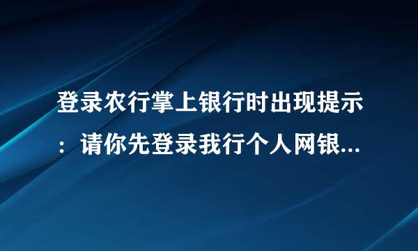 登录农行掌上银行时出现提示：请你先登录我行个人网银或掌银进行全渠道升级，是什么意思