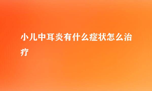 小儿中耳炎有什么症状怎么治疗