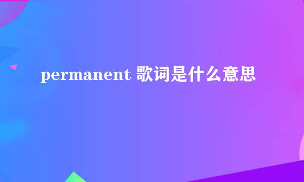 permanent 歌词是什么意思