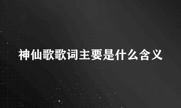 神仙歌歌词主要是什么含义