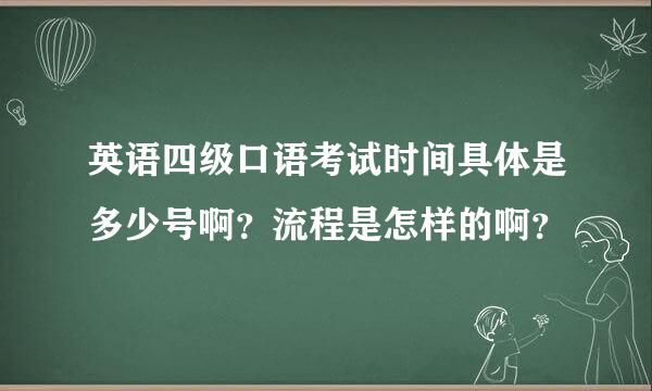 英语四级口语考试时间具体是多少号啊？流程是怎样的啊？